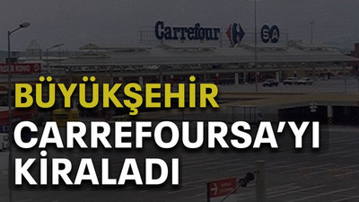 Büyükşehir Carrefoursa’yı kiraladı